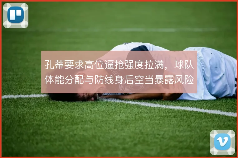 孔蒂要求高位逼抢强度拉满，球队体能分配与防线身后空当暴露风险