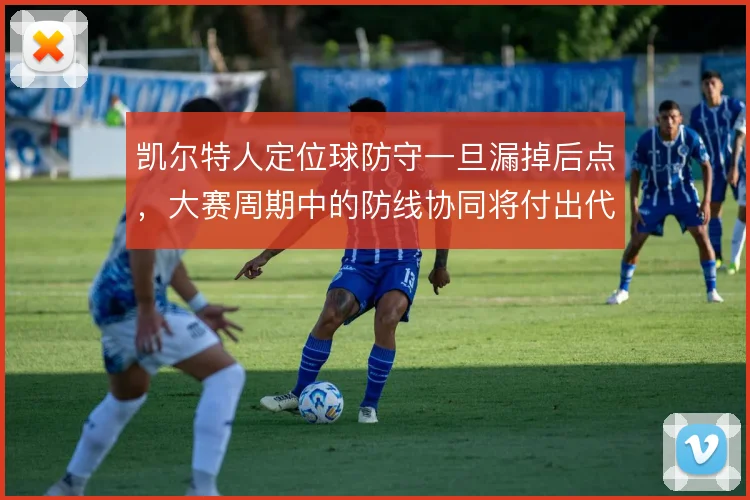 凯尔特人定位球防守一旦漏掉后点,大赛周期中的防线协同将付出代价