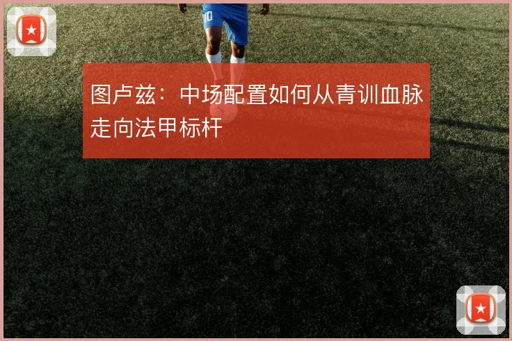 图卢兹:中场配置如何从青训血脉走向法甲标杆