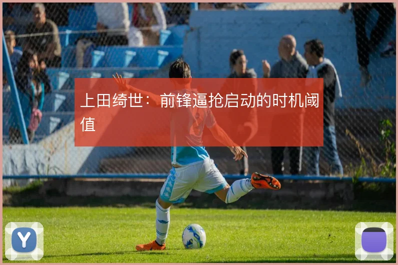 上田绮世:前锋逼抢启动的时机阈值