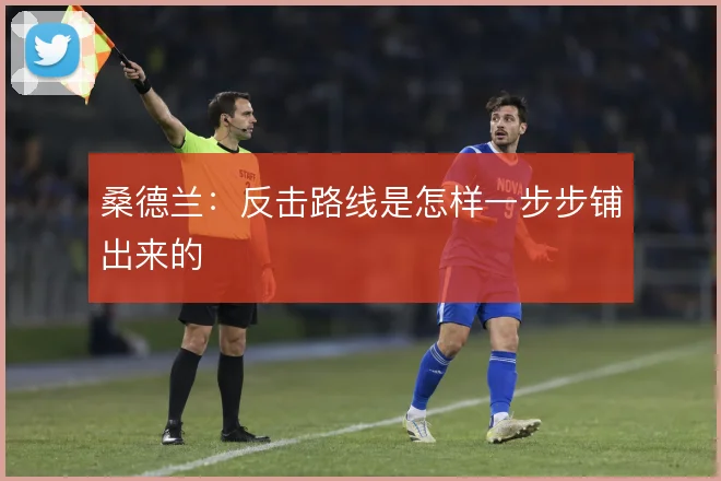 桑德兰:反击路线是怎样一步步铺出来的