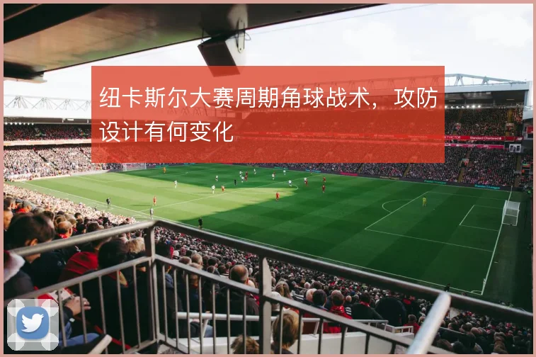 纽卡斯尔大赛周期角球战术，攻防设计有何变化