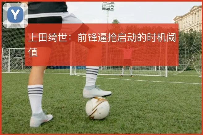 上田绮世:前锋逼抢启动的时机阈值