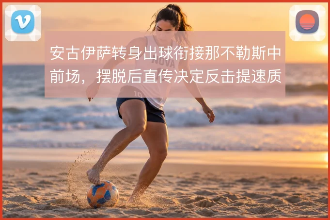 安古伊萨转身出球衔接那不勒斯中前场,摆脱后直传决定反击提速质量