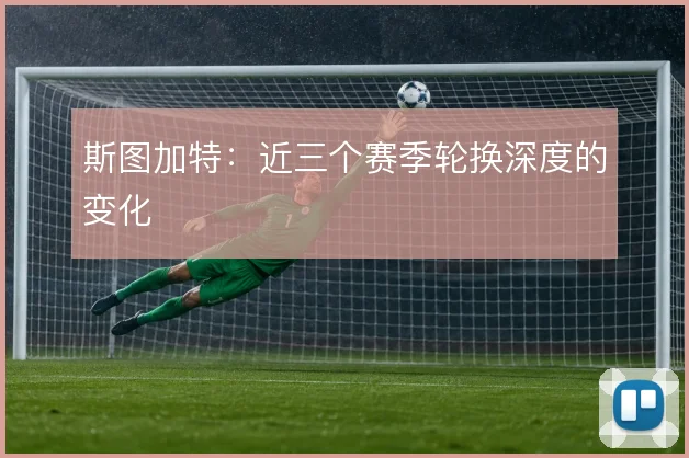 斯图加特：近三个赛季轮换深度的变化
