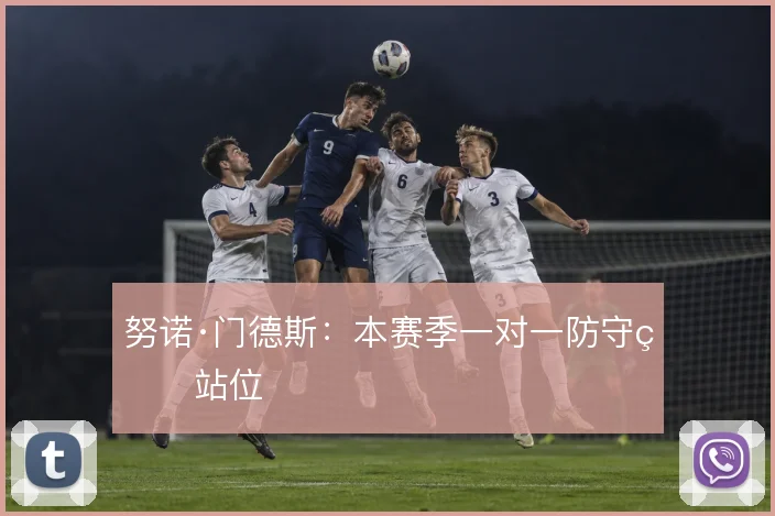 努诺·门德斯：本赛季一对一防守的站位