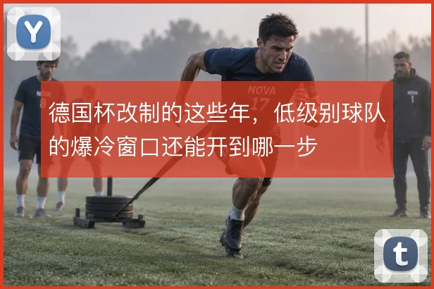 德国杯改制的这些年，低级别球队的爆冷窗口还能开到哪一步