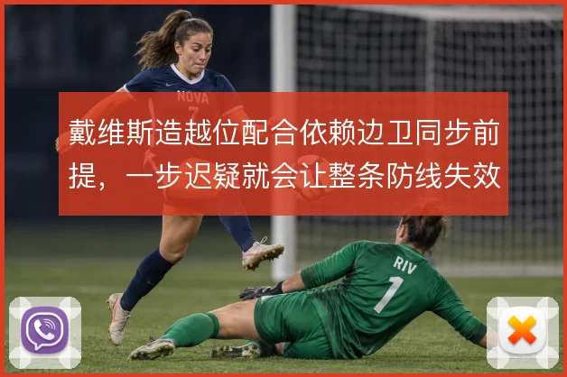 戴维斯造越位配合依赖边卫同步前提，一步迟疑就会让整条防线失效