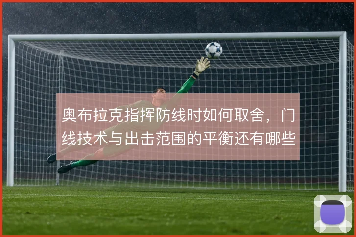 奥布拉克指挥防线时如何取舍,门线技术与出击范围的平衡还有哪些解法